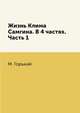 Жизнь Клима Самгина. В 4 частях. Часть 1, М. Горький 