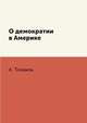 О демократии в Америке, А. Токвиль 