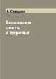 Вышиваем цветы и деревья, А. Спицына 