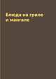 Блюда на гриле и мангале, С. П. Кашин 