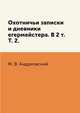 Охотничьи записки и дневники егермейстера. В 2 т. Т. 2., М. В. Андреевский 