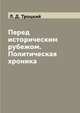 Перед историческим рубежом. Политическая хроника, Л. Д. Троцкий 
