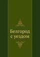 Белгород с уездом, Коллектив авторов 