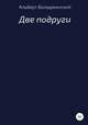 Две подруги, Альберт Володжинский 