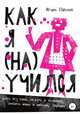 Как я (на)учился жить без папы, лежать в больнице, любить маму и многому другому..., Игорь Павлов 