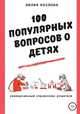 100 популярных вопросов о детях: универсальный справочник родителя, Лилия Козлова 