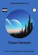 Первая Империя. Книга 1. Том 1. Наследник короны Российской империи, Александр Емельянов 