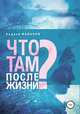 Что там, после жизни? Научные исследования в области разделения тела и сознания, Андрей Фальков 