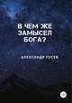 В чем же замысел Бога?, Александр Гусев 
