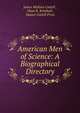 American Men of Science: A Biographical Directory, James McKeen Cattell , Dean R. Brimhall , Jaques Cattell Press 