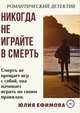 Никогда не играйте в смерть. Романтический детектив, Юлия Ефимова 