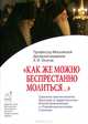 "Как же можно беспрестанно молиться...". Сравнение практики молитвы Иисусовой по трудам святителя Игнатия (Брянчанинова) и " Откровенным рассказам Странника", Осипов Алексей Ильич 