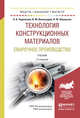 Технология конструкционных материалов. Сварочное производство. Учебник для академического бакалавриата, Черепахин А.А., Виноградов В.М., Шпунькин Н.Ф. 