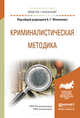 Криминалистическая методика. Учебное пособие для академического бакалавриата, Филиппов Александр Георгиевич 