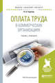 Оплата труда в коммерческих организациях. Учебник и практикум для бакалавриата и магистратуры, Горелов Н.А. 