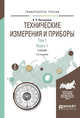Технические измерения и приборы в 2-х томах. Том 1 в 2-х книгах. Книга 1. Учебник для академического бакалавриата, Латышенко К.П. 
