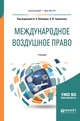 Международное воздушное право. Учебник для бакалавриата и магистратуры, Абашидзе А.Х. , Травников А.И. 