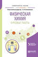 Физическая химия. Курсовые работы. Учебное пособие для академического бакалавриата, Степановских Е.И. , Марков В.Ф. 