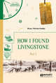 How i found Livingstone. Part 2. Как я нашел Ливингстона. В 2-х частях. Часть 2, Стэнли Г. 