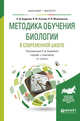 Методика обучения биологии в современной школе. Учебник и практикум для бакалавриата и магистратуры, Андреева Н.Д., Азизова И.Ю., Малиновская Н.В. 