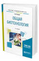 Общая биотехнология. Учебное пособие для вузов, Чечина О.Н. 