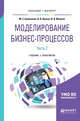 Моделирование бизнес-процессов. В 2-х частях. Часть 2. Учебник и практикум для бакалавриата и магистратуры, Каменнова М.С., Крохин В.В., Машков И.В. 