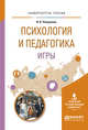Психология и педагогика игры. Учебное пособие для вузов, Патрушева И.В. 