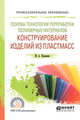 Основы технологии переработки полимерных материалов: конструирование изделий из пластмасс. Учебное пособие для СПО, Шерышев М.А. 