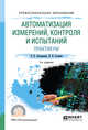 Автоматизация измерений, контроля и испытаний. Практикум. Учебное пособие для СПО, Латышенко К.П., Головин В.В. 