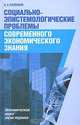 Социально-эпистемологические проблемы современного экономического знания (экономическая наука эпохи перемен): Научная монография, В. А. Колпаков 