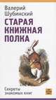 Старая книжная полка. Секреты знакомых книг, Шубинский Валерий Игоревич 
