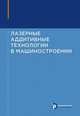 Лазерные аддитивные технологии в машиностроении, Григорьянц А.Г., Шиганов И.Н. 