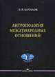 Антропология международных отношений. Учебное пособие, Баталов Эдуард Яковлевич 