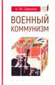 Военный коммунизм. Народ и власть в революционной России. Конец 1917 г. - начало 1921 г., Давыдов Александр Юрьевич 