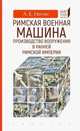 Римская военная машина: производство вооружения в ранней Римской империи, Негин Андрей Евгеньевич 