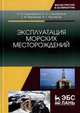 Эксплуатация морских месторождений. Монография, Серебряков Олег Иванович, Серебряков Андрей Олегович, Журавлев Геннадий Иванович, Журавлев Алексей Геннадьевич 