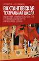 Вахтанговская театральная школа. Воспитание драматического актера в Театральном институте имени Бориса Щукина. Учебно-методическое пособие, Павленкова Наталья Николаевна, Поглазов Владимир Петрович, Швыдкая Марина Александровна 