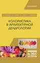 Колористика в архитектурной дендрологии. Учебное пособие, Ковешников Алексей Иванович, Новикова Надежда Евгеньевна, Силаева Жанна Геннадьевна 