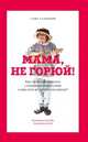 Мама, не горюй! Как научиться общаться с пожилыми родителями и при этом не сойти с ума самому?, Галицкий Саша, Яковлев Владимир 
