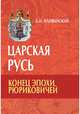 Царская Русь. Конец эпохи Рюриковичей, Иловайский Дмитрий Иванович 