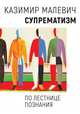 Супрематизм. По лестнице познания, Малевич Казимир Северинович 
