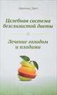 Целебная система безслизистой диеты. Лечение голодом и плодами, Эрет Арнольд 
