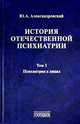 История отечественной психиатрии. Том 3. Психиатрия в лицах, Александровский Юрий Анатольевич 