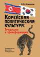 Корейская политическая культура. Традиции и трансформация, Асмолов К.В. 