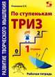 Развитие творческого мышления. По ступенькам ТРИЗ. Первая ступень. Рабочая тетрадь, Пчелкина Екатерина Львовна 