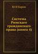 Система Римскаго гражданскаго права. Книга 4. Обязательственное право, Ю И Барон 