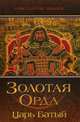 Золотая Орда. Царь Батый, Пензев Константин Александрович 