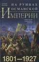 На руинах Османской империи. Новая Турция и свободные Балканы. 1801-1927, Миллер У. 