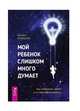 Мой ребенок слишком много думает. Как поддержать детей в их сверхэффективности, Петиколлен Кристель 