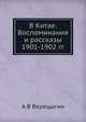 В Китае. Воспоминания и рассказы 1901-1902 гг., А В Верещагин 